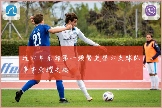 近六年东部第一频繁更替六支球队争夺荣耀之路